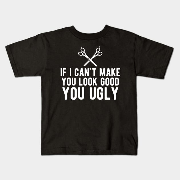 Hairstylist - If I can make you look good you ugly Kids T-Shirt by KC Happy Shop